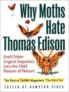 Why Moths Hate Thomas Edison: And Other Urgent Inquires Into the Odd Nature of Nature edito da W W NORTON & CO