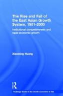 The Rise And Fall Of The East Asian Growth System, 1951-2000 di Xiaoming Huang edito da Taylor & Francis Ltd