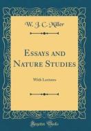 Essays and Nature Studies: With Lectures (Classic Reprint) di W. J. C. Miller edito da Forgotten Books