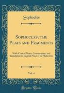 Sophocles, the Plays and Fragments, Vol. 4: With Critical Notes, Commentary, and Translation in English Prose; The Philoctetes (Classic Reprint) di Sophocles Sophocles edito da Forgotten Books