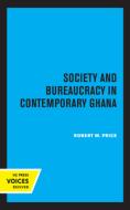 Society And Bureaucracy In Contemporary Ghana di Robert M. Price edito da University Of California Press