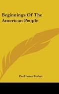 Beginnings Of The American People di CARL LOTUS BECKER edito da Kessinger Publishing