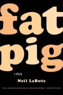 Fat Pig: A Play di Neil Labute edito da FABER & FABER
