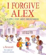 I Forgive Alex: A Simple Story about Understanding di Kerascoet, Sebastien Cosset, Marie Pommepuy edito da RANDOM HOUSE STUDIO