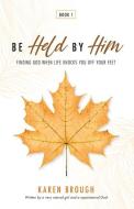 Be Held By Him: Finding God When Life Knocks You Off Your Feet di Karen Brough edito da LIGHTNING SOURCE INC