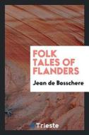 Folk Tales of Flanders di Jean De Bosschere edito da LIGHTNING SOURCE INC