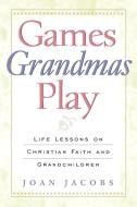 Games Grandmas Play di Joan Jacobs edito da Geneva Press