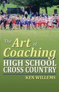 The Art of Coaching High School Cross Country di Ken Willems edito da Infinity Publishing