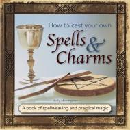 How to Cast Your Own Spells & Charms di Sally Morningstar edito da Anness Publishing