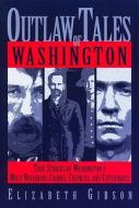 Outlaw Tales Of Washington di Elizabeth Gibson edito da Rowman & Littlefield