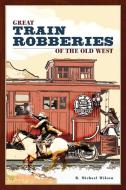Great Train Robberies of the Old West, First Edition di Wilson edito da Falcon Press Publishing