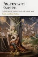 Protestant Empire: Religion and the Making of the British Atlantic World di Carla Gardina Pestana edito da UNIV OF PENNSYLVANIA PR