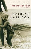 The Mother Knot: A Memoir di Kathryn Harrison edito da RANDOM HOUSE