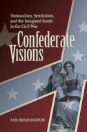 Confederate Visions di Ian Binnington edito da University Of Virginia Press