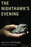 The Nighthawk's Evening: Notes of a Field Biologist di Gretchen N. Newberry edito da OREGON ST UNIV PR