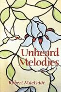 Unheard Melodies di Robert Macisaac edito da Every Book Press
