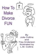 How To Make Divorce Fun di Trey Anderson, Julie Collins edito da Barnes & Noble Inc