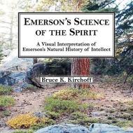 Emerson's Science of the Spirit: A Visual Interpretation of Emerson's Natural History of Intellect di Bruce K. Kirchoff edito da TELLUS BOOKS