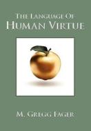 The Language of Human Virtue di M. Gregg Fager edito da LIGHTNING SOURCE INC