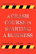 A Crash Course in Starting a Business di Jr. Scott Girard, Michael O'Keefe, Marc Price edito da Expert Business Advice, LLC