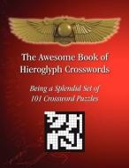 The Awesome Book of Hieroglyph Crosswords: Being a Splendid Set of 101 Crossword Puzzles di Tito Sciortino edito da Hieroglyphs.Net