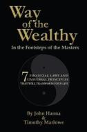 Way of the Wealthy: In the Footsteps of the Masters di John Hanna, Timothy Marlowe edito da LIGHTNING SOURCE INC