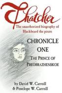 Thatcher: The Unauthorized Biography of Blackbeard the Pirate: Chronicle One: The Prince of Preobrazhenskoe di David W. Carroll edito da Pamlico & Albemarle Publishing