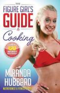The Figure Girl's Guide to Cooking di Miranda Hubbard edito da Figure Girl Fitness
