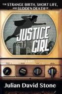 The Strange Birth, Short Life, and Sudden Death of Justice Girl di Julian David Stone edito da For the Duration Press