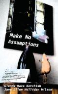 Make No Assumptions di Jane Holliday Wilson, Glenda Mace Kotchish edito da LIGHTNING SOURCE INC
