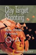 Clay Target Shooting Tips, Tricks & Trivia Q & A di Mike Mcguire edito da MIKE MCGUIRE