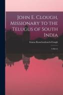 John E. Clough, Missionary To The Telugus Of South India edito da Legare Street Press