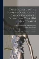 Cases Decided In The Supreme Court Of The Cape Of Good Hope During The Year 1880 (Jan. To Aug.) di Foord Arthur James Foord edito da Legare Street Press