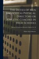 The Duties of Men Engaged as Physical Directors or Athletic Coaches in High Schools; Bureau of educational research. Bulletin no. 30 di Walter Scott Monroe edito da LIGHTNING SOURCE INC