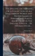 THE SPELLING DICTIONARY OR, A COLLECTION di THOMAS DYCHE edito da LIGHTNING SOURCE UK LTD
