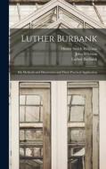 Luther Burbank: His Methods and Discoveries and Their Practical Application di Henry Smith Williams, Luther Burbank, John Whitson edito da LEGARE STREET PR