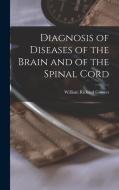 Diagnosis of Diseases of the Brain and of the Spinal Cord di William Richard Gowers edito da LEGARE STREET PR