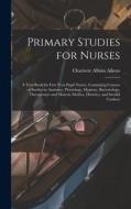 Primary Studies for Nurses: A Text-Book for First Year Pupil Nurses, Containing Courses of Studies in Anatomy, Physiology, Hygiene, Bacteriology, di Charlotte Albina Aikens edito da LEGARE STREET PR