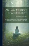 An Easy Method of Meditation: Or, Practical Explanation of the Second Manner of Prayer of St. Ignatius [In His Exercitia Spiritualia] Tr. by L.M.K di François Xavier Schouppe edito da LEGARE STREET PR