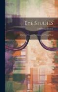Eye Studies; a Series of Lessons On Vision and Visual Tests di J. Milton Johnston edito da LEGARE STREET PR