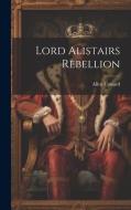 Lord Alistairs Rebellion di Allen Upward edito da LEGARE STREET PR