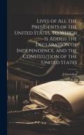 Lives of all the Presidents of the United States, to Which is Added the Declaration of Independence, and the Constitution of the United States di J. Greenleaf edito da LEGARE STREET PR