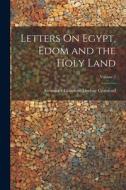 Letters On Egypt, Edom and the Holy Land; Volume 2 di Alexander Crawford Lindsay Crawford edito da LEGARE STREET PR