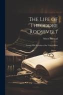 The Life of Theodore Roosevelt: Twenty-Fifth President of the United States di Murat Halstead edito da LEGARE STREET PR