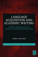 Language Acquisition And Academic Writing di James D. Williams edito da Taylor & Francis Ltd