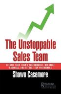 The Unstoppable Sales Team di Shawn Casemore edito da Taylor & Francis Ltd