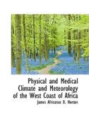 Physical And Medical Climate And Meteorology Of The West Coast Of Africa di James Africanus B Horton edito da Bibliolife