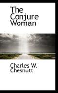 The Conjure Woman di Charles Waddell Chesnutt edito da Bibliolife