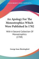 An Apology for the Monostrophics Which Were Published in 1782: With a Second Collection of Monostrophics (1784) di George Isaac Huntingford edito da Kessinger Publishing