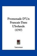 Promenade D'Un Francais Dans L'Irelande (1797) di Latocnaye edito da Kessinger Publishing